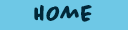 Light blue navigation button with the word "HOME" in dark, handwritten-style text.